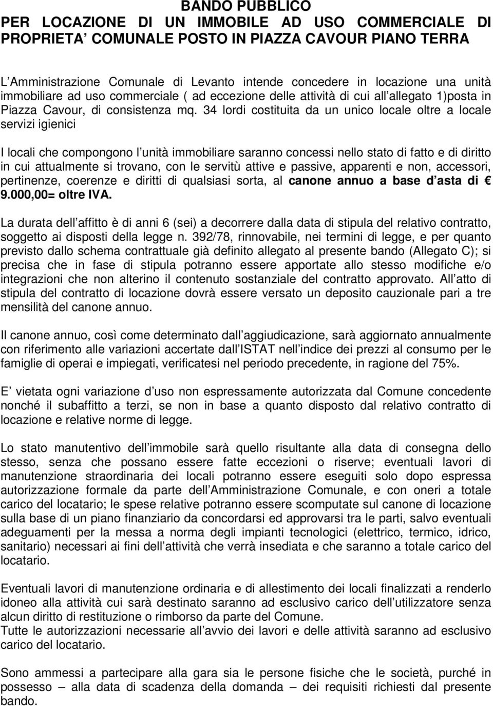 34 lordi costituita da un unico locale oltre a locale servizi igienici I locali che compongono l unità immobiliare saranno concessi nello stato di fatto e di diritto in cui attualmente si trovano,