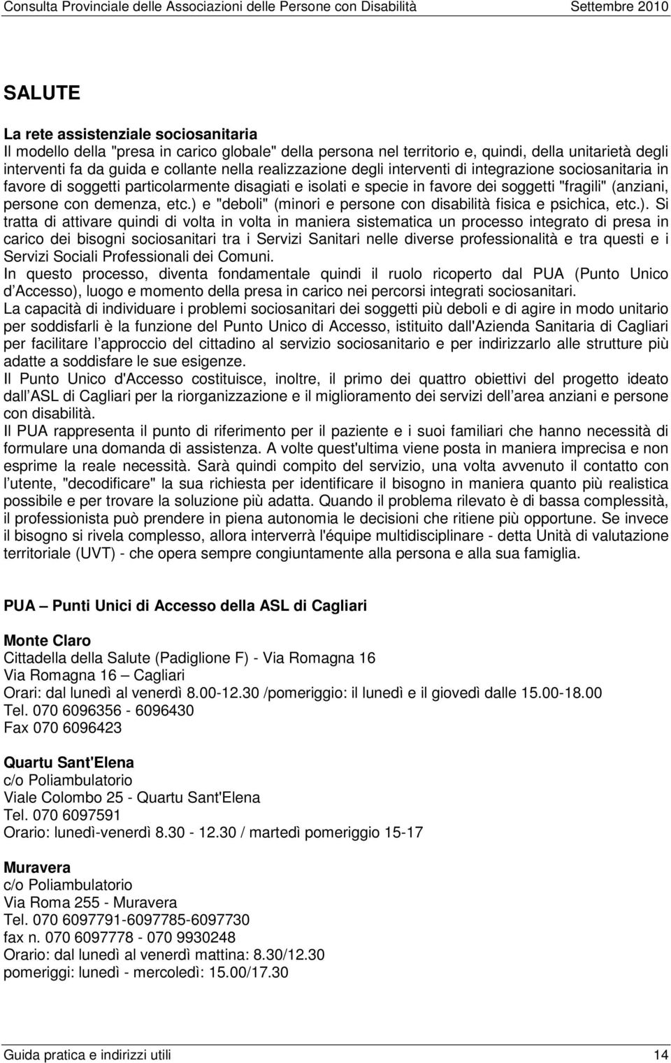 ) e "deboli" (minori e persone con disabilità fisica e psichica, etc.). Si tratta di attivare quindi di volta in volta in maniera sistematica un processo integrato di presa in carico dei bisogni