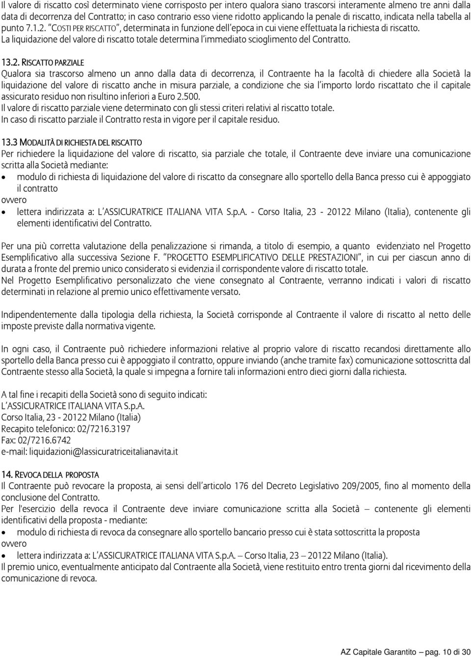 La liquidazione del valore di riscatto totale determina l immediato scioglimento del Contratto. 13.2.