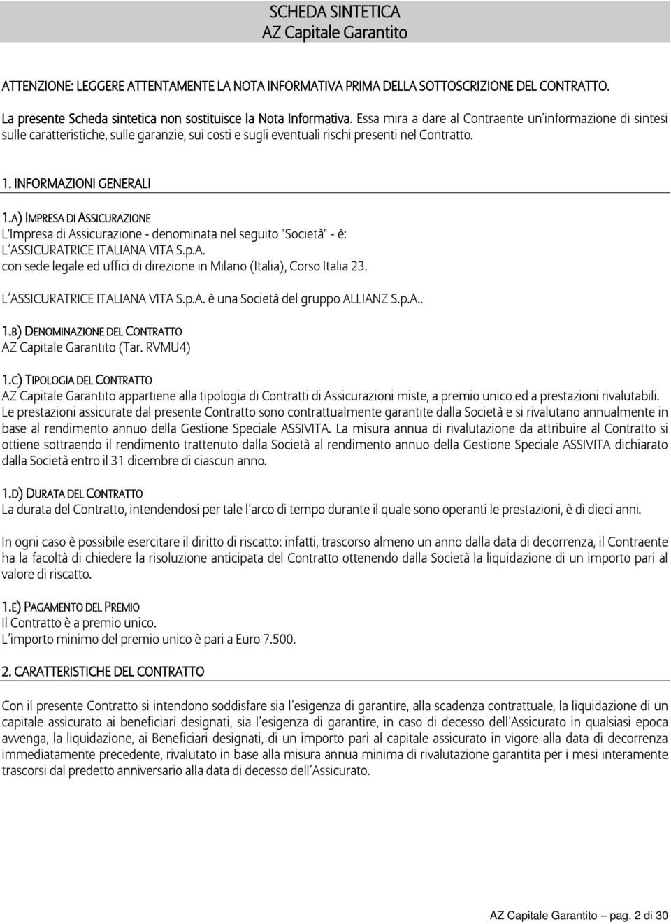 A) IMPRESA DI ASSICURAZIONE L'Impresa di Assicurazione - denominata nel seguito "Società" - è: L ASSICURATRICE ITALIANA VITA S.p.A. con sede legale ed uffici di direzione in Milano (Italia), Corso Italia 23.