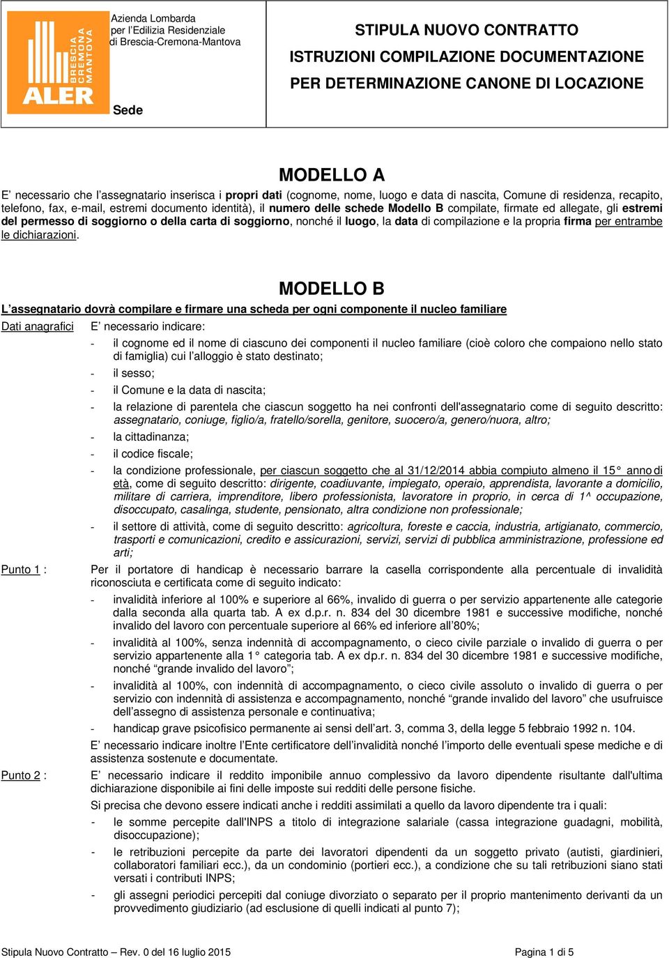 schede Modello B compilate, firmate ed allegate, gli estremi del permesso di soggiorno o della carta di soggiorno, nonché il luogo, la data di compilazione e la propria firma per entrambe le