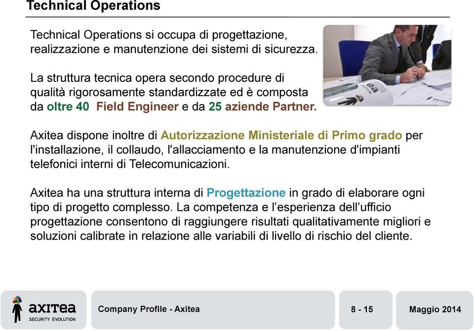 Axitea dispone inoltre di Autorizzazione Ministeriale di Primo grado per l'installazione, il collaudo, l'allacciamento e la manutenzione d'impianti telefonici interni di Telecomunicazioni.