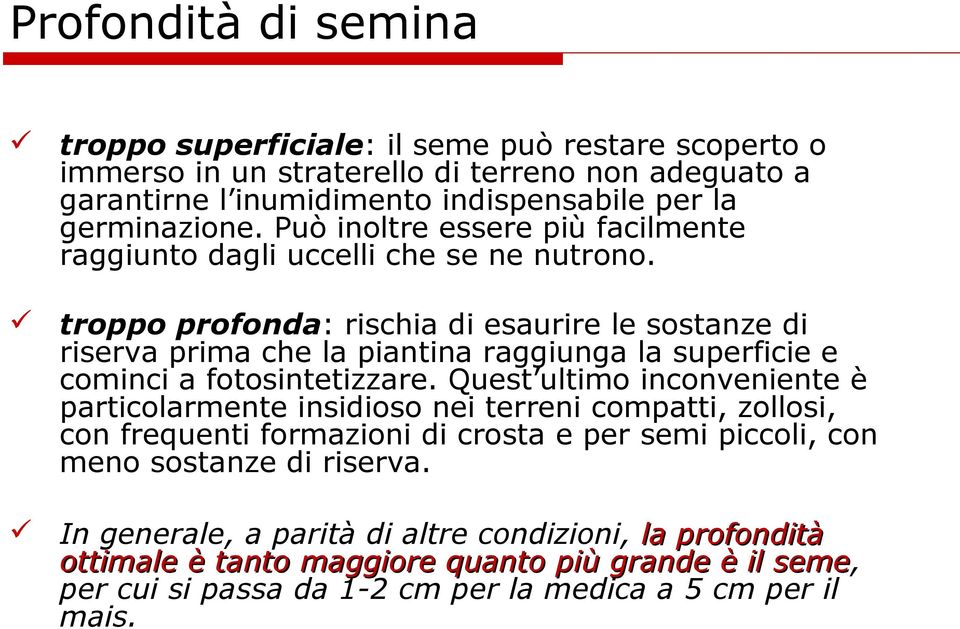 troppo profonda: rischia di esaurire le sostanze di riserva prima che la piantina raggiunga la superficie e cominci a fotosintetizzare.