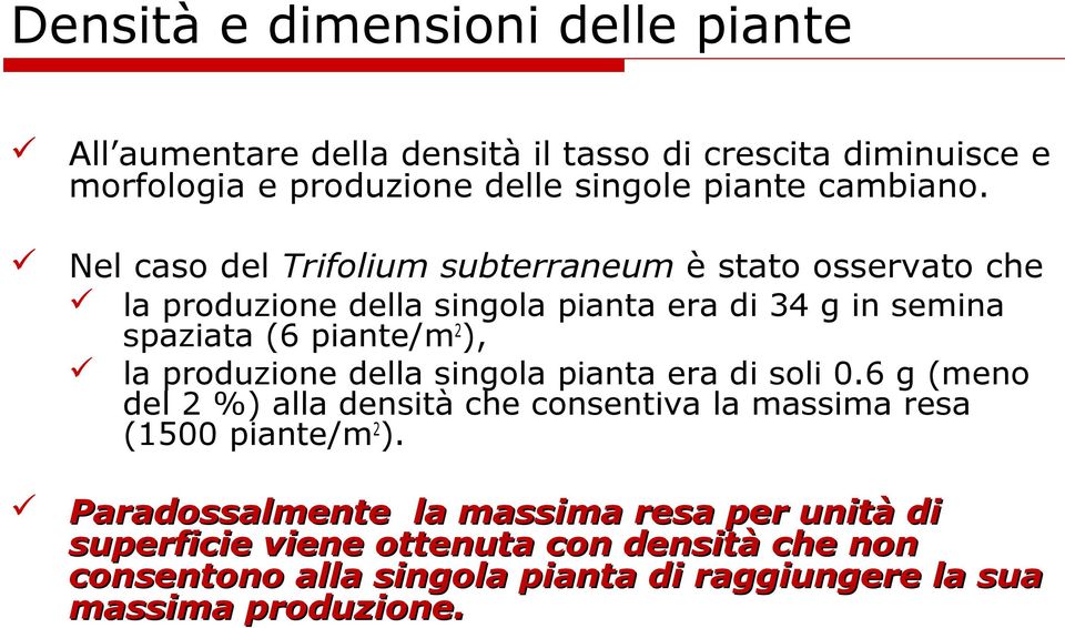 Nel caso del Trifolium subterraneum è stato osservato che la produzione della singola pianta era di 34 g in semina spaziata (6 piante/m 2 ), la