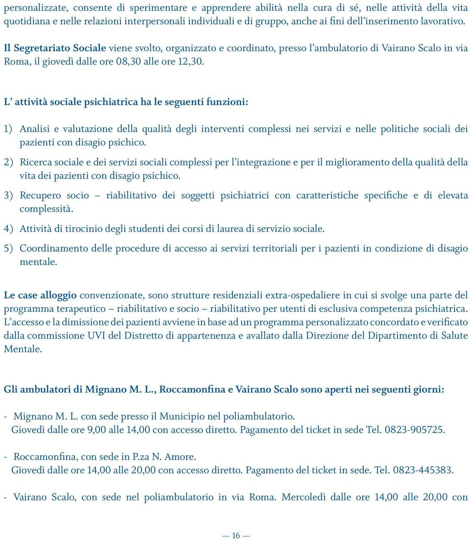 L attività sociale psichiatrica ha le seguenti funzioni: 1) Analisi e valutazione della qualità degli interventi complessi nei servizi e nelle politiche sociali dei pazienti con disagio psichico.