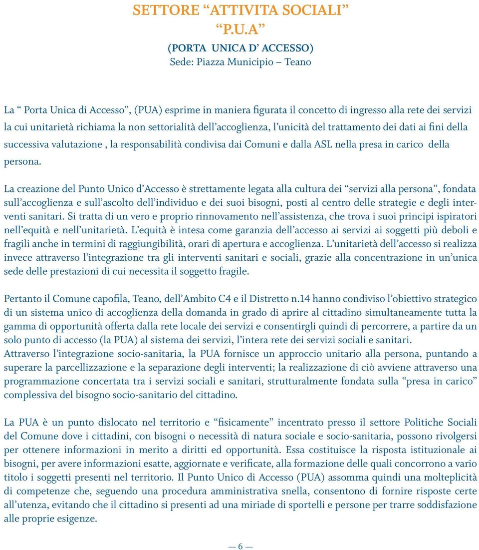 settorialità dell accoglienza, l unicità del trattamento dei dati ai fini della successiva valutazione, la responsabilità condivisa dai Comuni e dalla ASL nella presa in carico della persona.