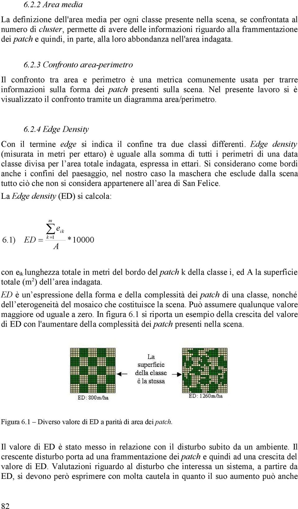 3 Confronto area-perimetro Il confronto tra area e perimetro è una metrica comunemente usata per trarre informazioni sulla forma dei patch presenti sulla scena.