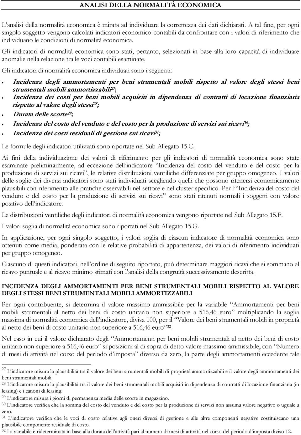 Gli indicatori di normalità economica sono stati, pertanto, selezionati in base alla loro capacità di individuare anomalie nella relazione tra le voci contabili esaminate.