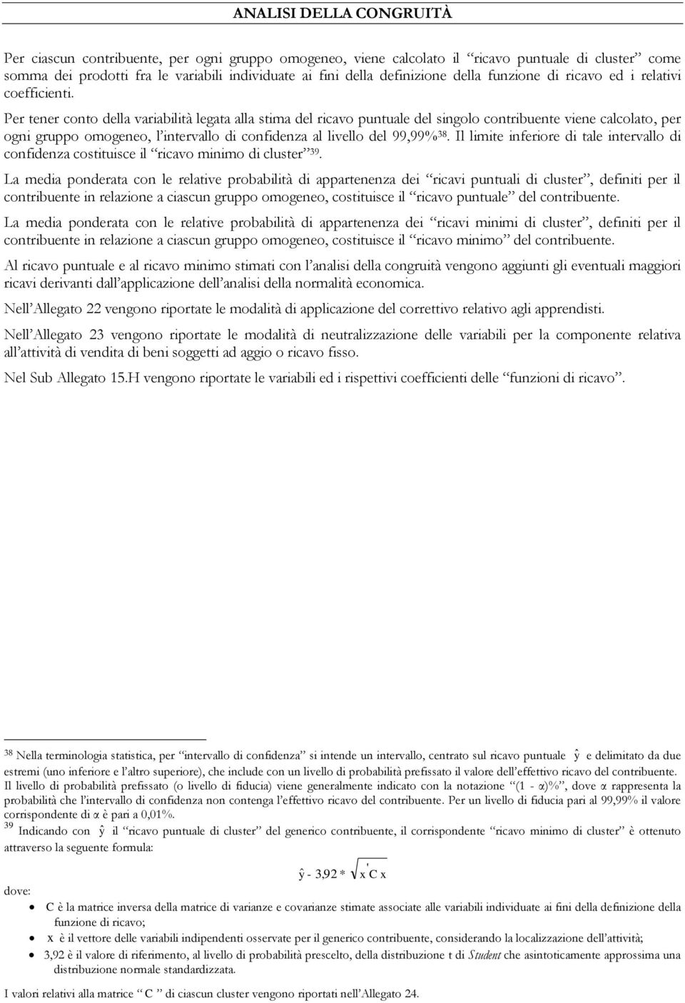 Per tener conto della variabilità legata alla stima del ricavo puntuale del singolo contribuente viene calcolato, per ogni gruppo omogeneo, l intervallo di confidenza al livello del 99,99% 38.