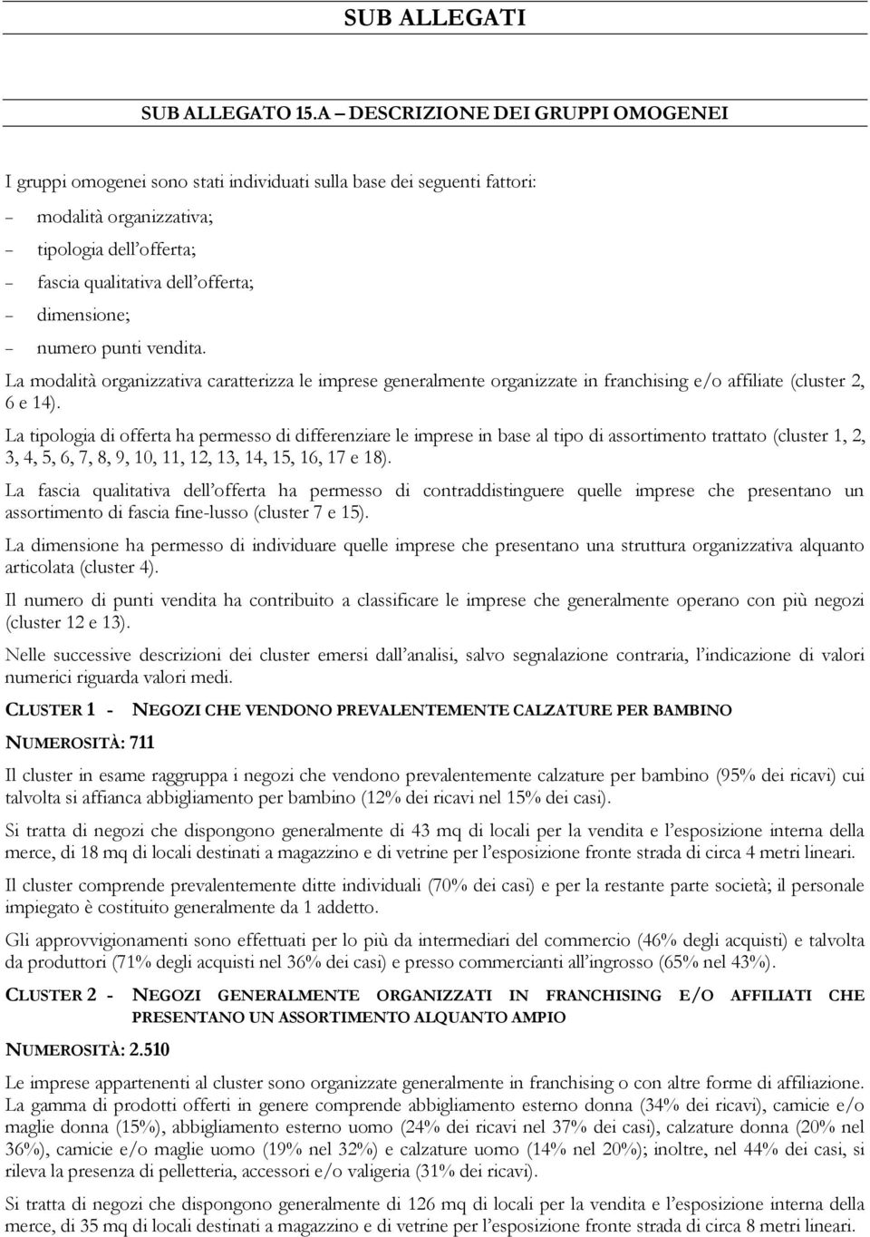 dimensione; numero punti vendita. La modalità organizzativa caratterizza le imprese generalmente organizzate in franchising e/o affiliate (cluster 2, 6 e 14).