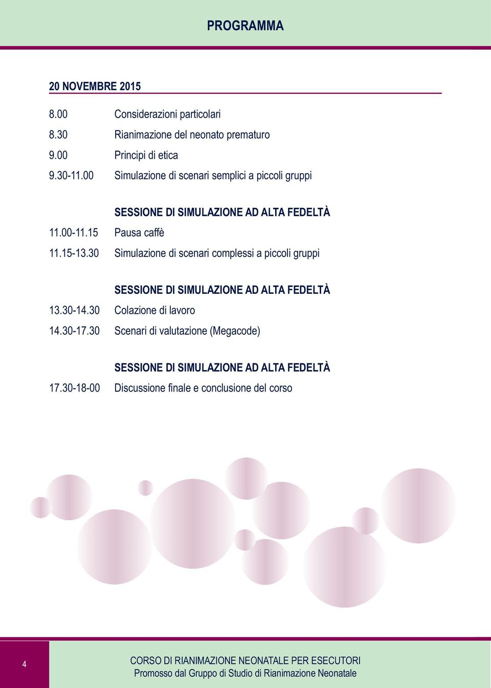 15-13.30 Simulazione di scenari complessi a piccoli gruppi 13.30-14.30 Colazione di lavoro 14.30-17.