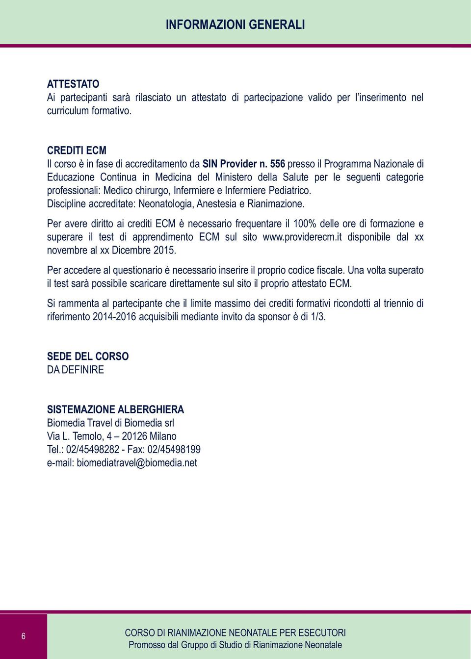 556 presso il Programma Nazionale di Educazione Continua in Medicina del Ministero della Salute per le seguenti categorie professionali: Medico chirurgo, Infermiere e Infermiere Pediatrico.