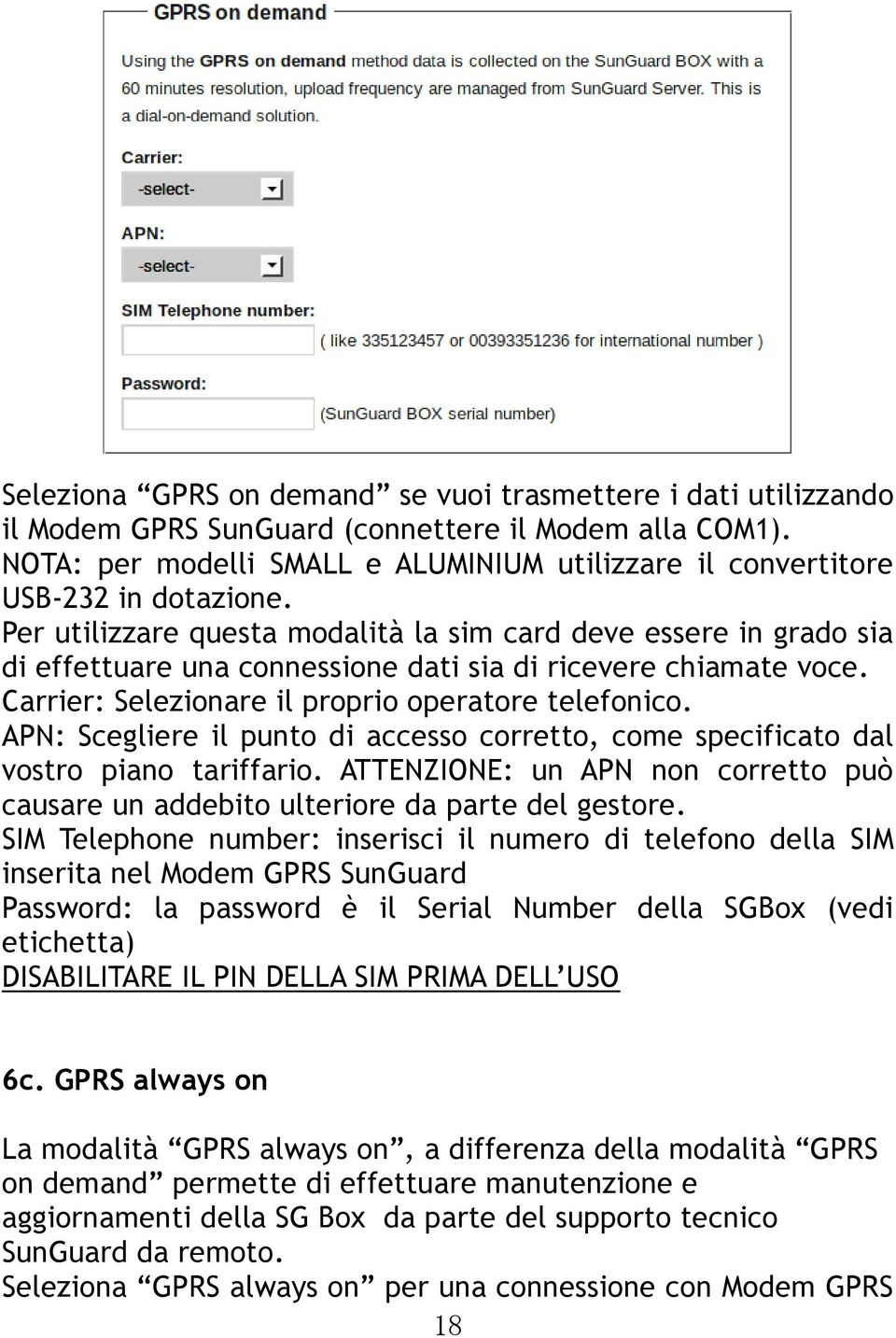 Per utilizzare questa modalità la sim card deve essere in grado sia di effettuare una connessione dati sia di ricevere chiamate voce. Carrier: Selezionare il proprio operatore telefonico.