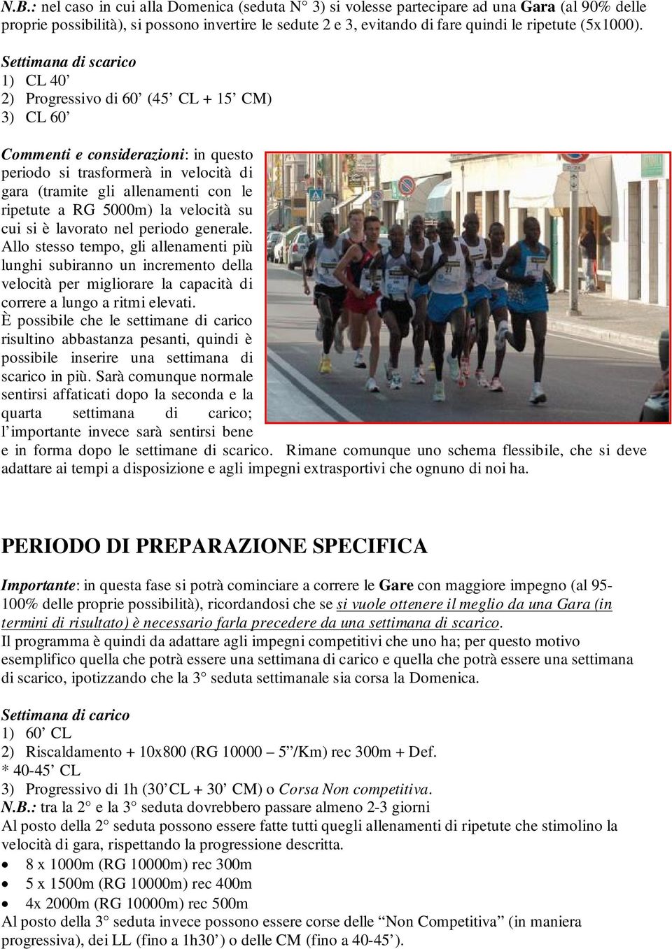 1) CL 40 2) Progressivo di 60 (45 CL + 15 CM) 3) CL 60 Commenti e considerazioni: in questo periodo si trasformerà in velocità di gara (tramite gli allenamenti con le ripetute a RG 5000m) la velocità