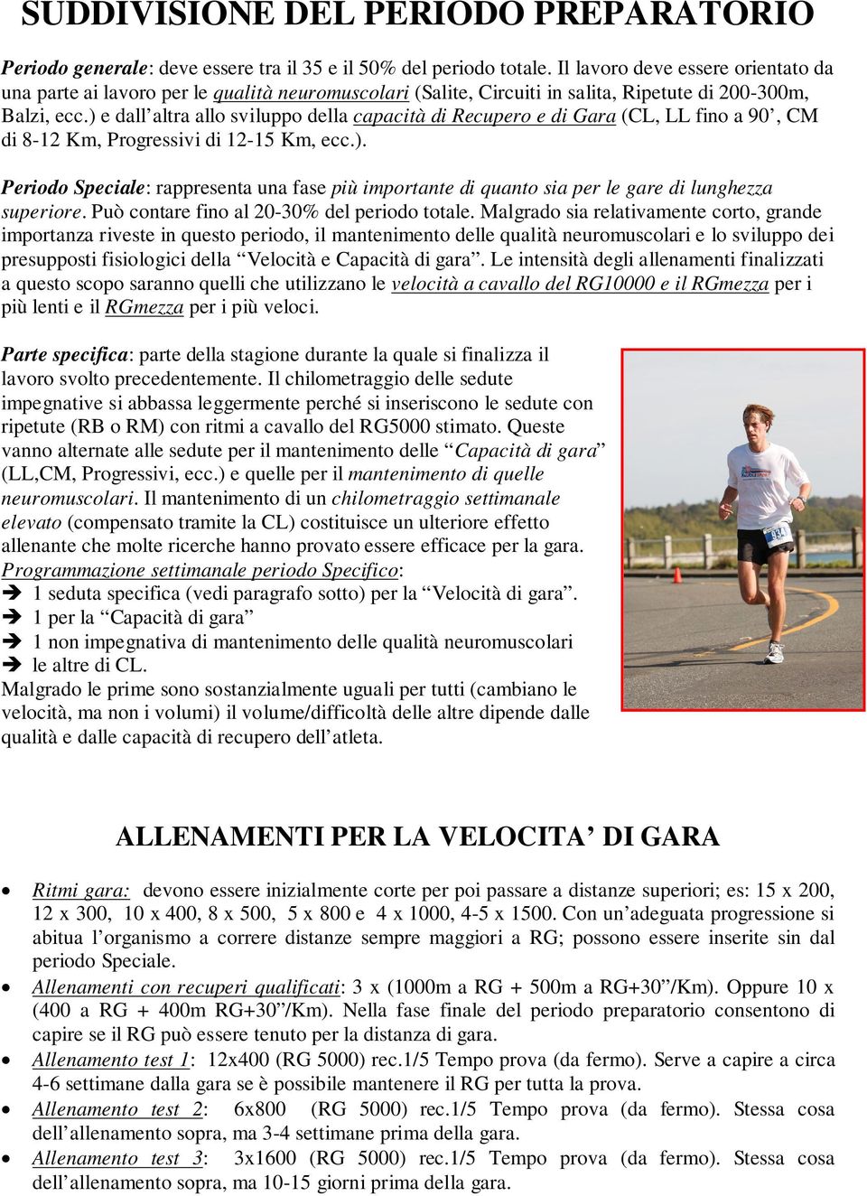 ) e dall altra allo sviluppo della capacità di Recupero e di Gara (CL, LL fino a 90, CM di 8-12 Km, Progressivi di 12-15 Km, ecc.). Periodo Speciale: rappresenta una fase più importante di quanto sia per le gare di lunghezza superiore.