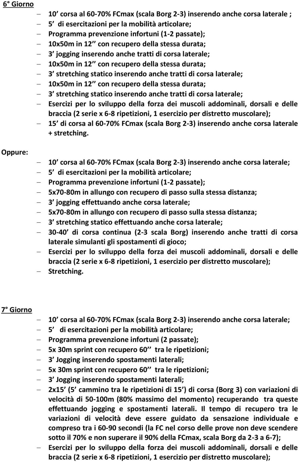 stretching statico inserendo anche tratti di corsa laterale; braccia (2 serie x 6-8 ripetizioni, 1 esercizio per distretto muscolare); 15 di corsa al 60-70% FCmax (scala Borg 2-3) inserendo anche