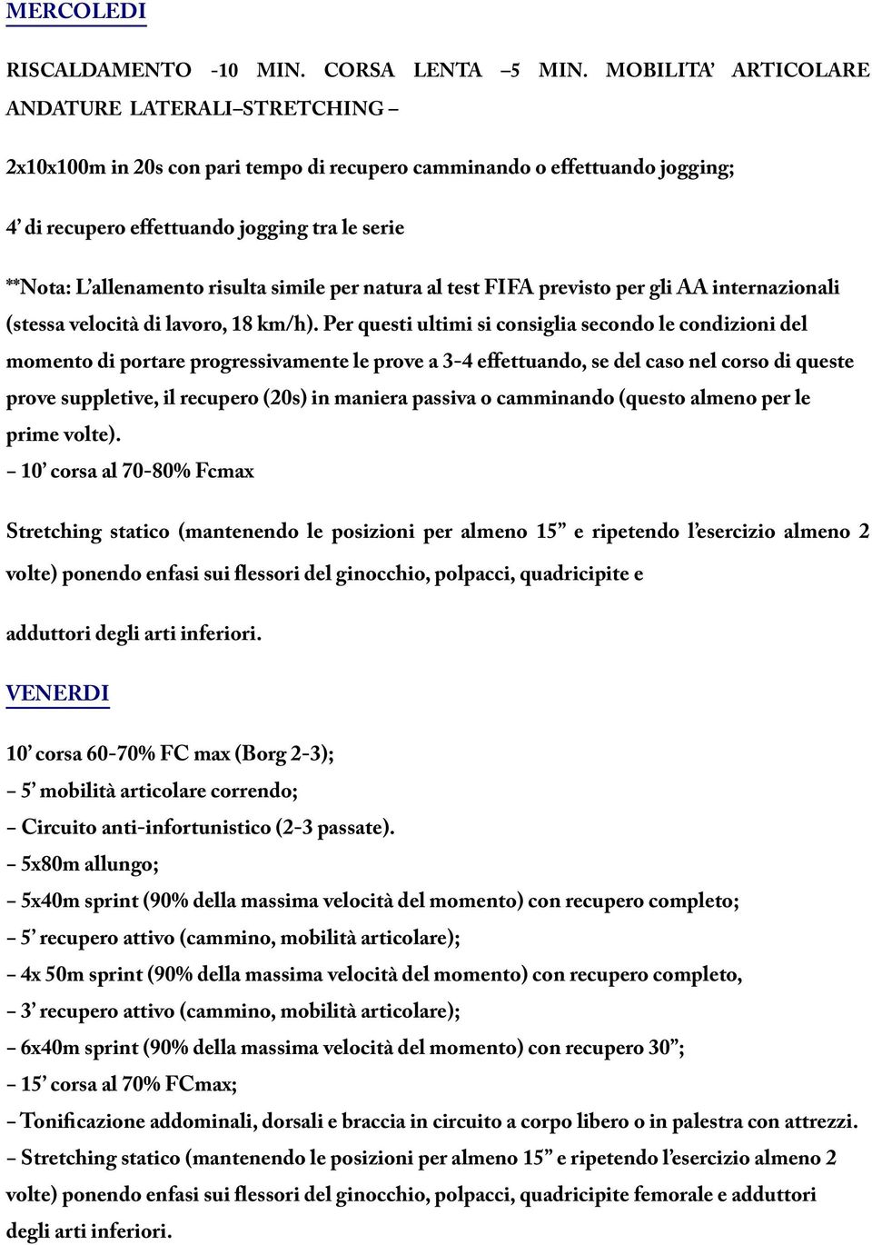 Per questi ultimi si consiglia secondo le condizioni del momento di portare progressivamente le prove a 3-4 effettuando, se del caso nel corso di queste prove suppletive, il recupero (20s) in maniera