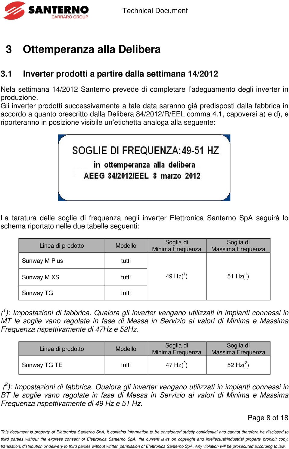 1, capoversi a) e d), e riporteranno in posizione visibile un etichetta analoga alla seguente: La taratura delle soglie di frequenza negli inverter Elettronica Santerno SpA seguirà lo schema