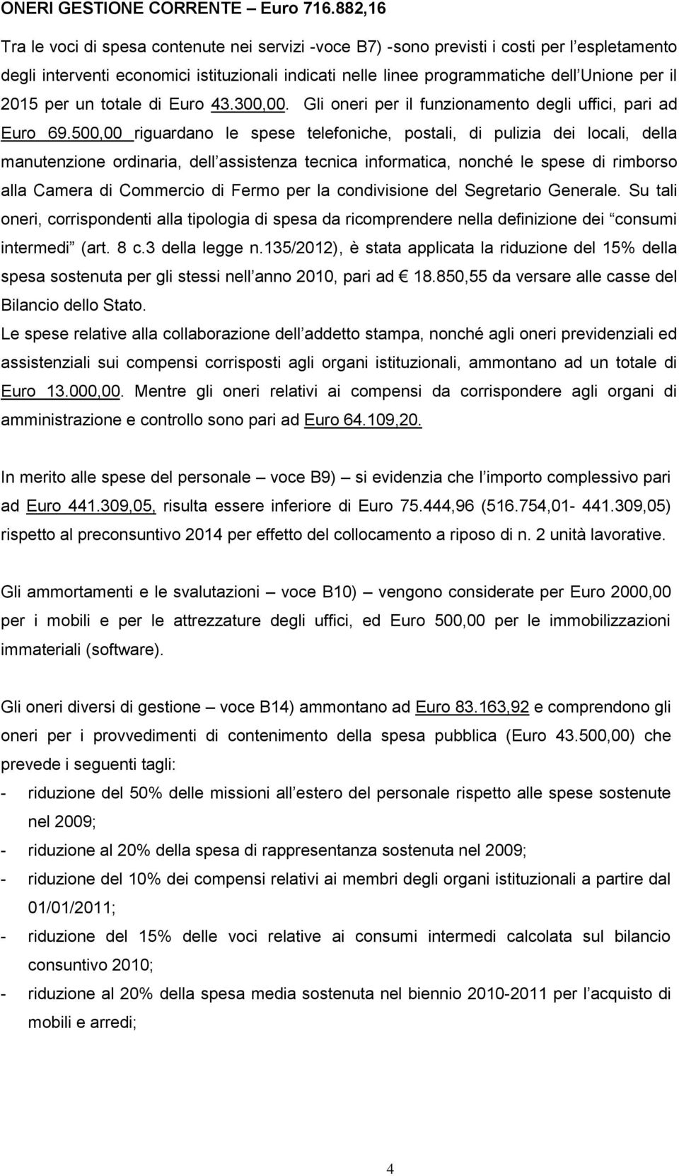 2015 per un totale di Euro 43.300,00. Gli oneri per il funzionamento degli uffici, pari ad Euro 69.