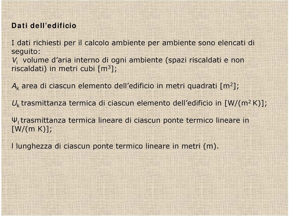 edificio in metri quadrati [m 2 ]; U k trasmittanza termica di ciascun elemento dell edificio in [W/(m 2 K)]; Ψ l