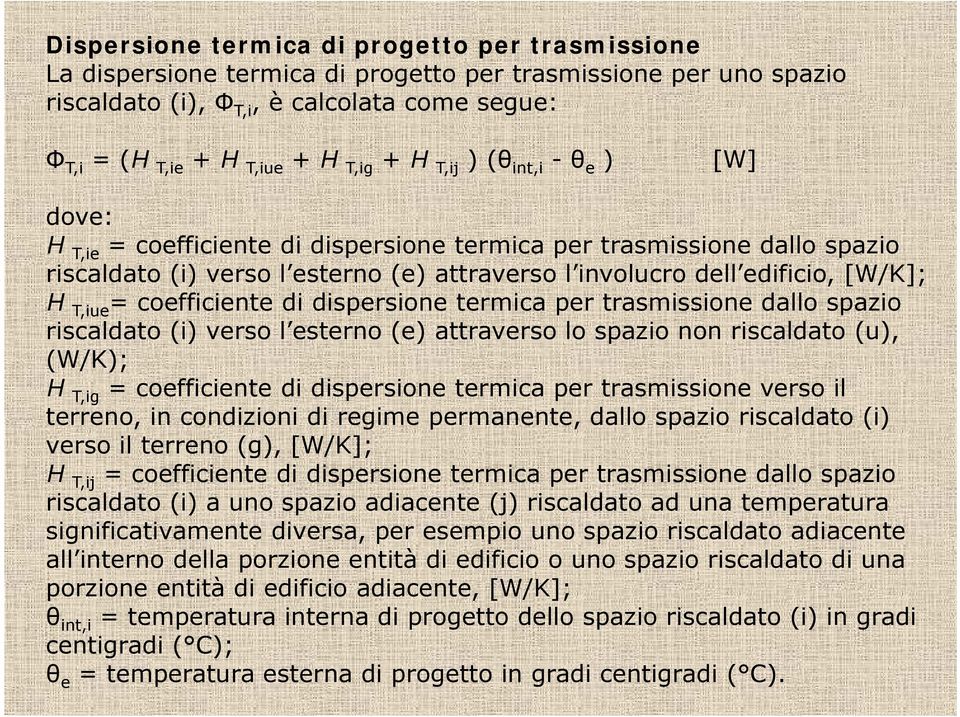 = coefficiente di dispersione termica per trasmissione dallo spazio riscaldato (i) verso l esterno (e) attraverso lo spazio non riscaldato (u), (W/K); H T,ig = coefficiente di dispersione termica per