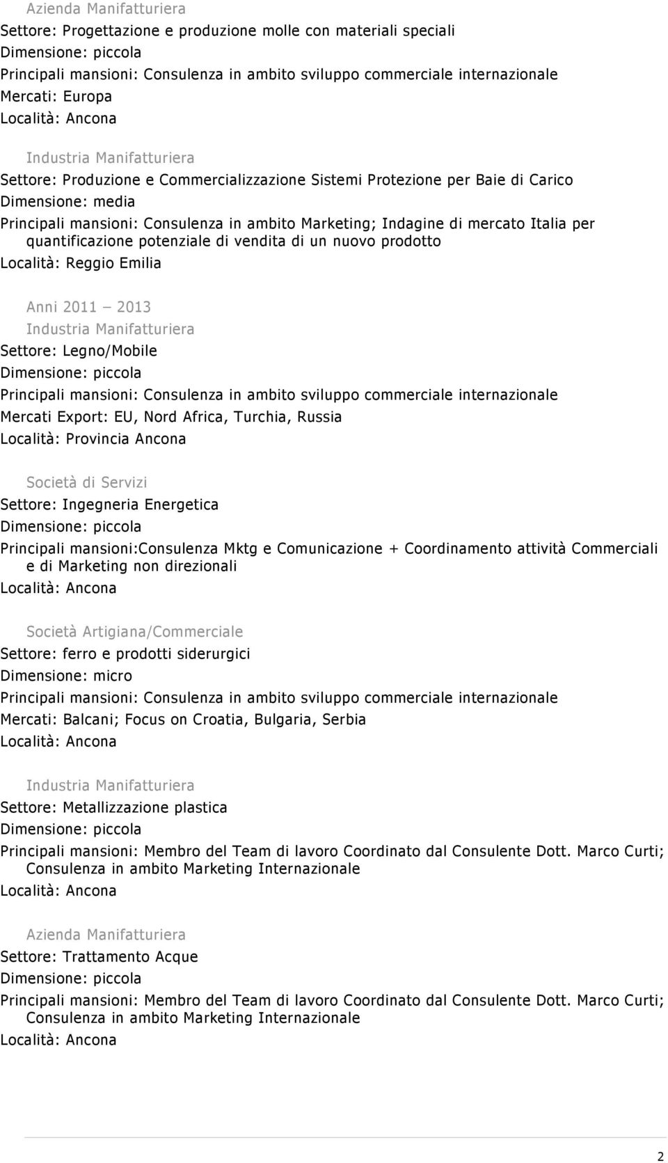 Legno/Mobile Mercati Export: EU, Nord Africa, Turchia, Russia Località: Provincia Ancona Società di Servizi Settore: Ingegneria Energetica Principali mansioni:consulenza Mktg e Comunicazione +