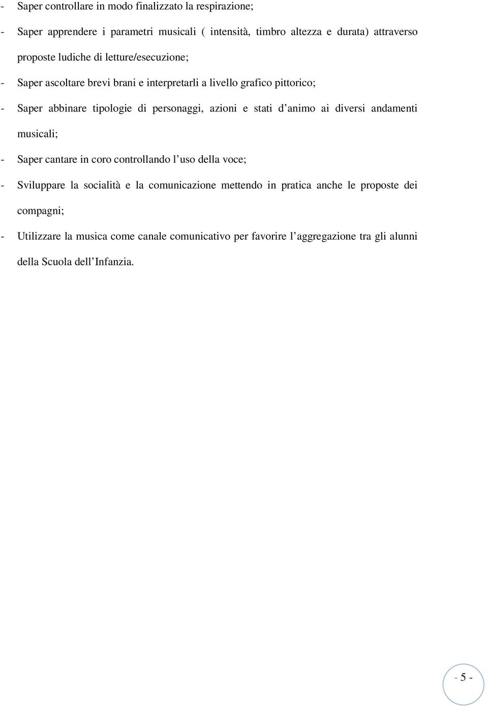 stati d animo ai diversi andamenti musicali; - Saper cantare in coro controllando l uso della voce; - Sviluppare la socialità e la comunicazione mettendo in