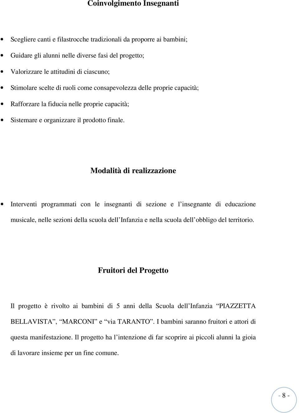 Modalità di realizzazione Interventi programmati con le insegnanti di sezione e l insegnante di educazione musicale, nelle sezioni della scuola dell Infanzia e nella scuola dell obbligo del