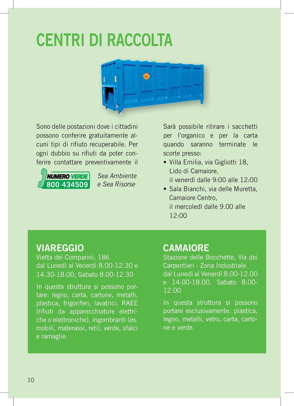 terminate le scorte presso: villa emilia, via gigliotti 18, lido di Camaiore, il venerdì dalle 9:00 alle 12:00 sala bianchi, via delle muretta, Camaiore Centro, il mercoledì dalle 9.