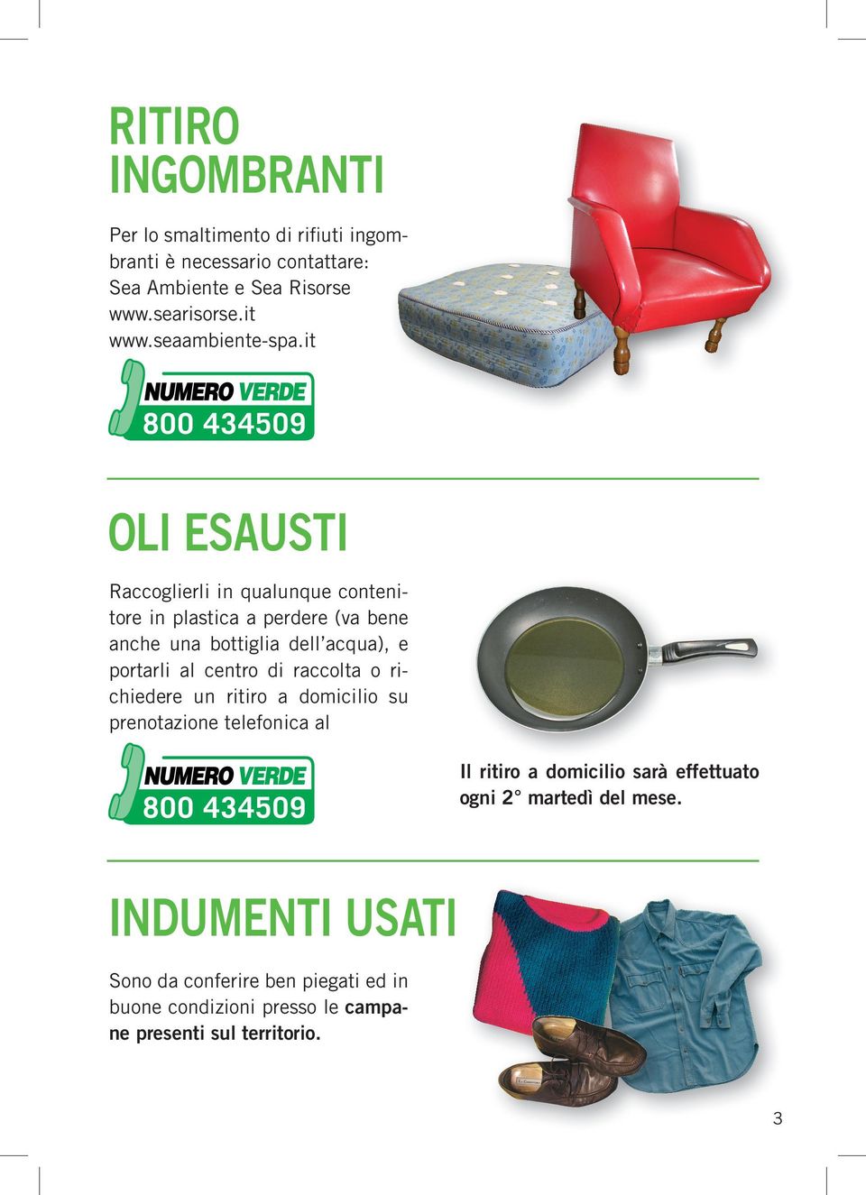 it 800 434509 OLI ESAUSTI raccoglierli in qualunque contenitore in plastica a perdere (va bene anche una bottiglia dell acqua), e portarli