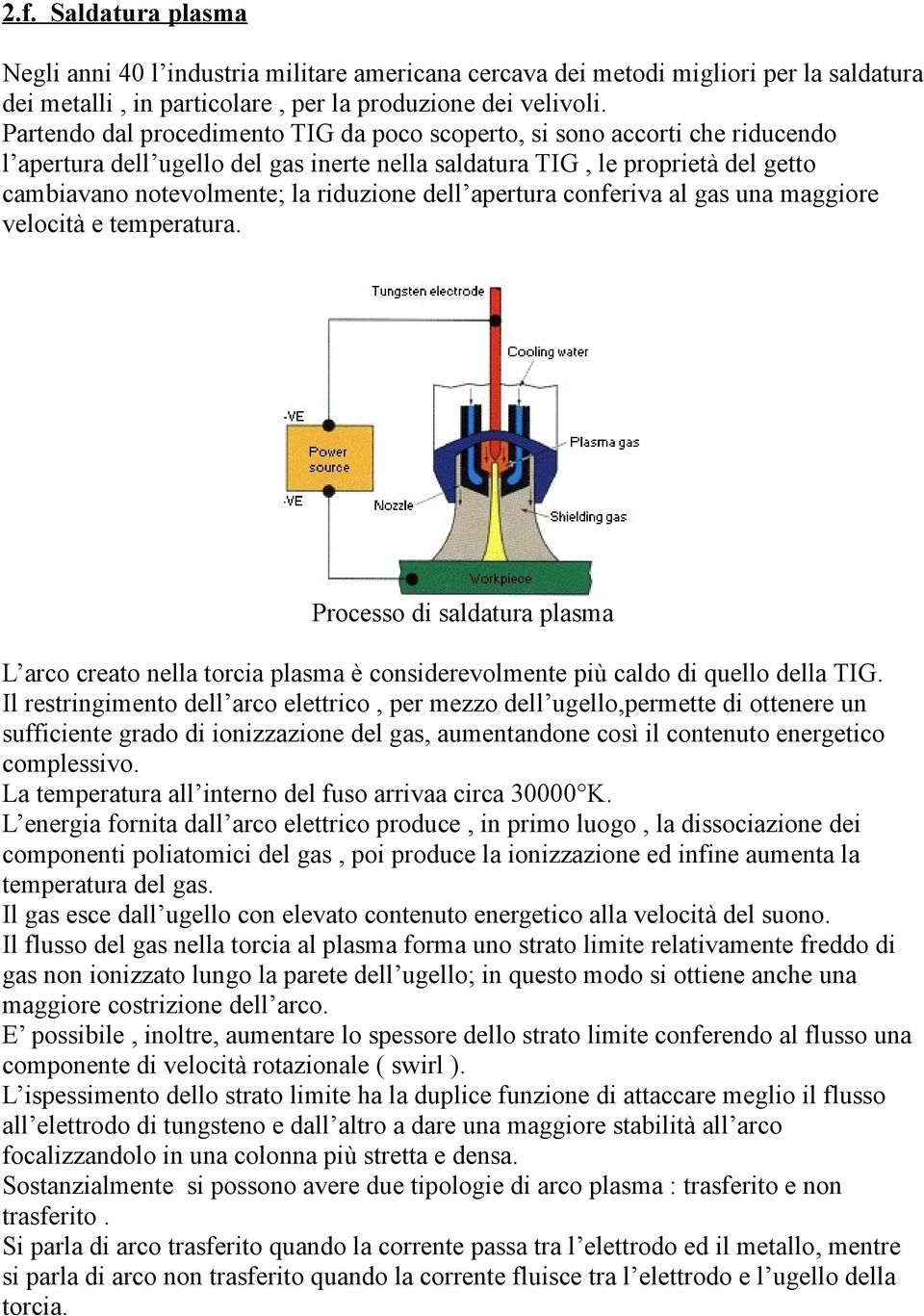 dell apertura conferiva al gas una maggiore velocità e temperatura. Processo di saldatura plasma L arco creato nella torcia plasma è considerevolmente più caldo di quello della TIG.