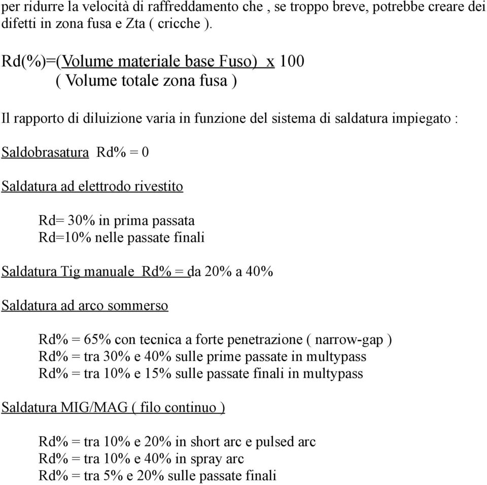 elettrodo rivestito Rd= 30% in prima passata Rd=10% nelle passate finali Saldatura Tig manuale Rd% = da 20% a 40% Saldatura ad arco sommerso Rd% = 65% con tecnica a forte penetrazione (