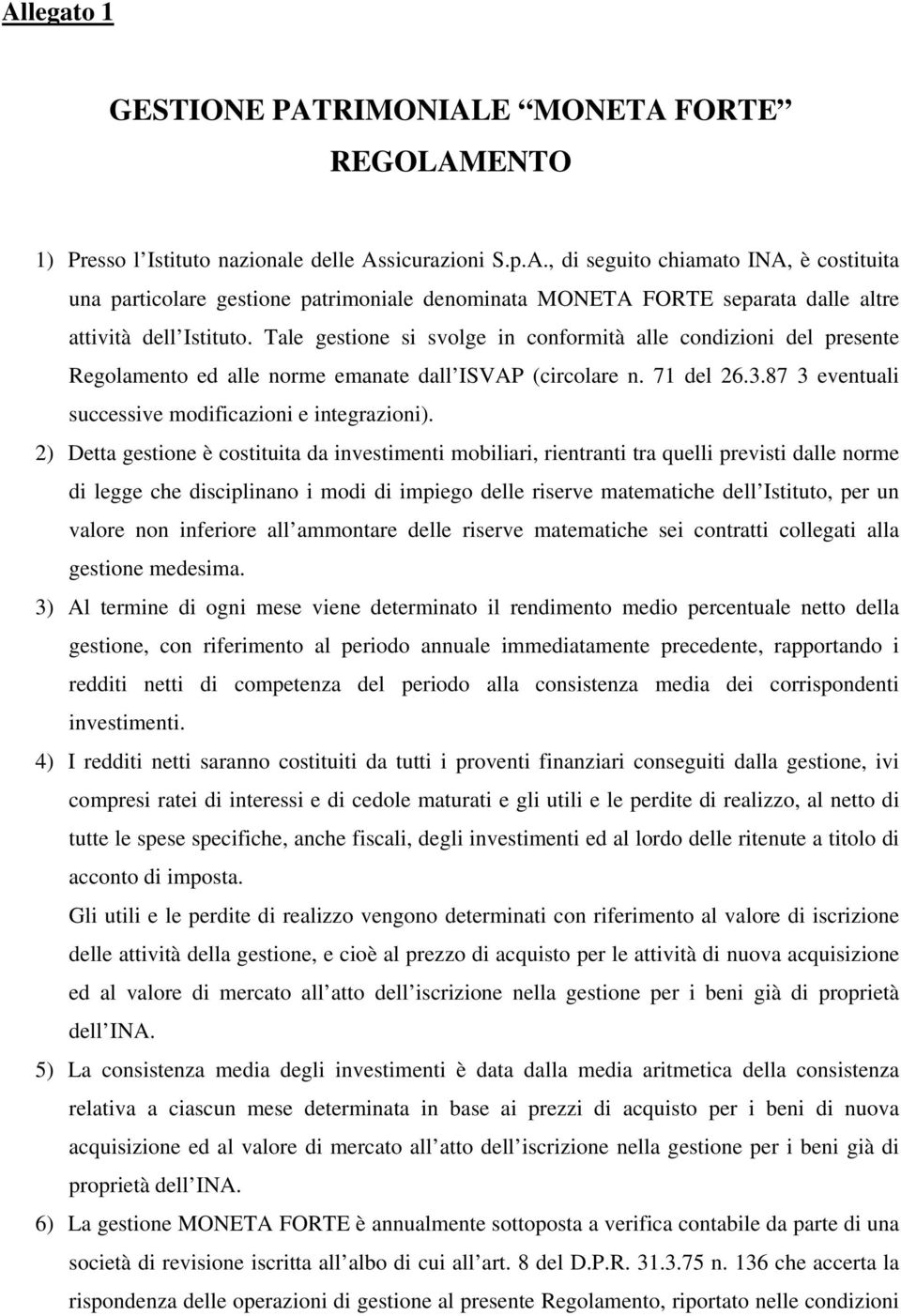 2) Detta gestione è costituita da investimenti mobiliari, rientranti tra quelli previsti dalle norme di legge che disciplinano i modi di impiego delle riserve matematiche dell Istituto, per un valore