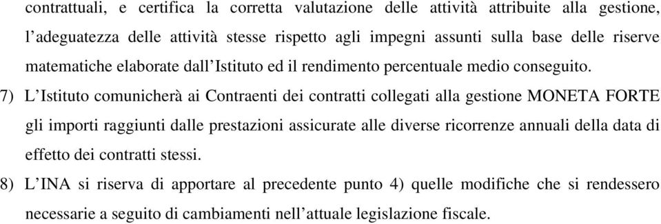 7) L Istituto comunicherà ai Contraenti dei contratti collegati alla gestione MONETA FORTE gli importi raggiunti dalle prestazioni assicurate alle diverse