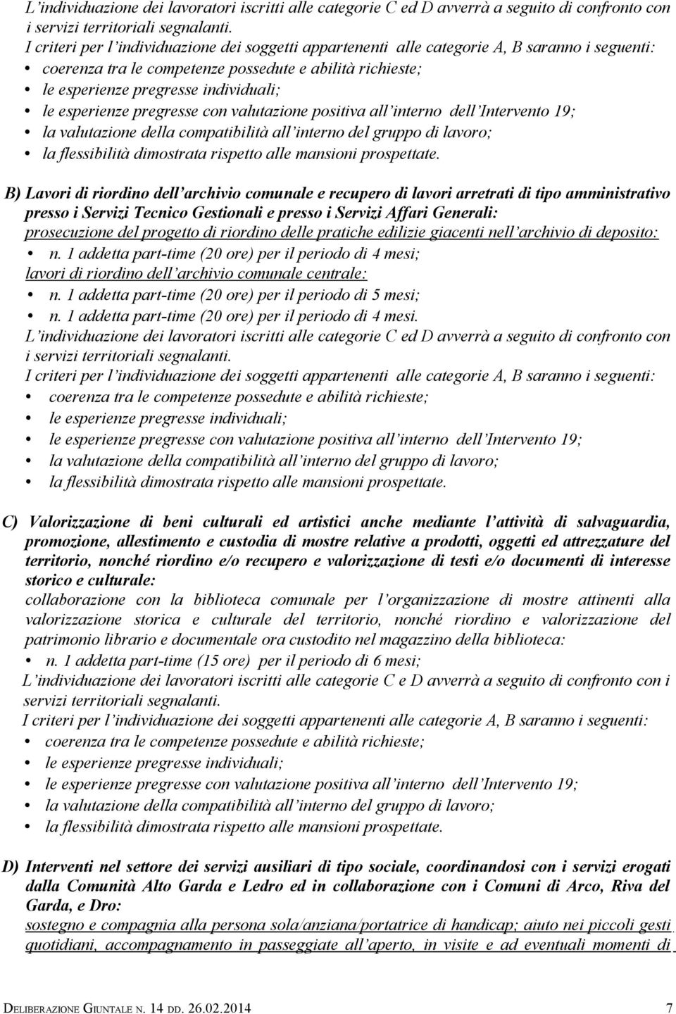 1 addetta part-time (20 ore) per il periodo di 5 mesi; n. 1 addetta part-time (20 ore) per il periodo di 4 mesi.