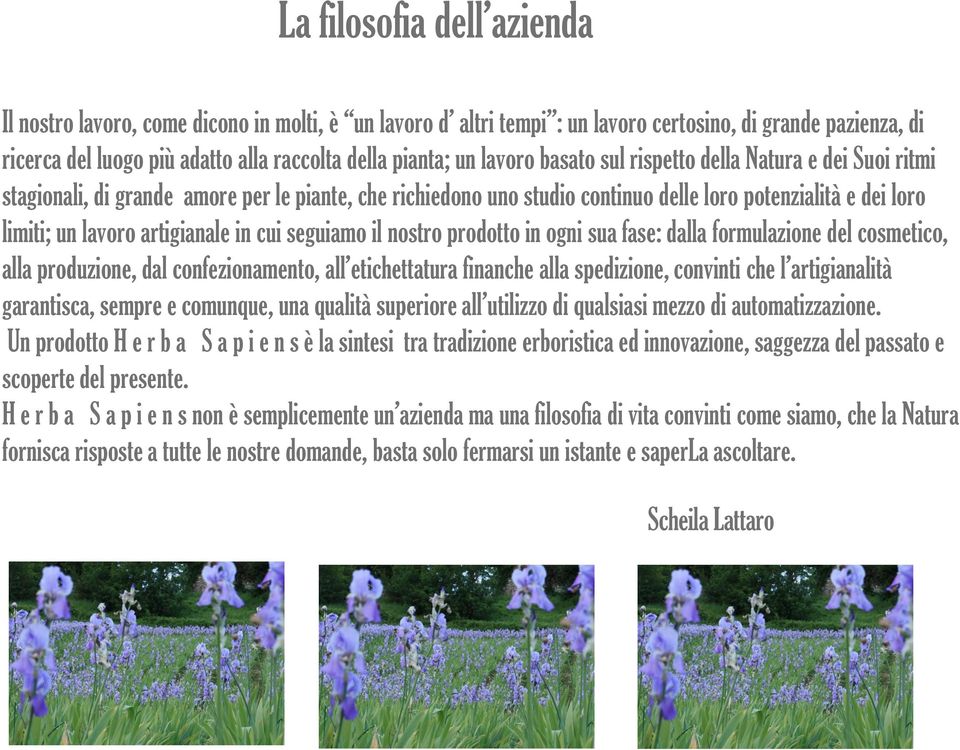 in cui seguiamo il nostro prodotto in ogni sua fase: dalla formulazione del cosmetico, alla produzione, dal confezionamento, all etichettatura finanche alla spedizione, convinti che l artigianalità