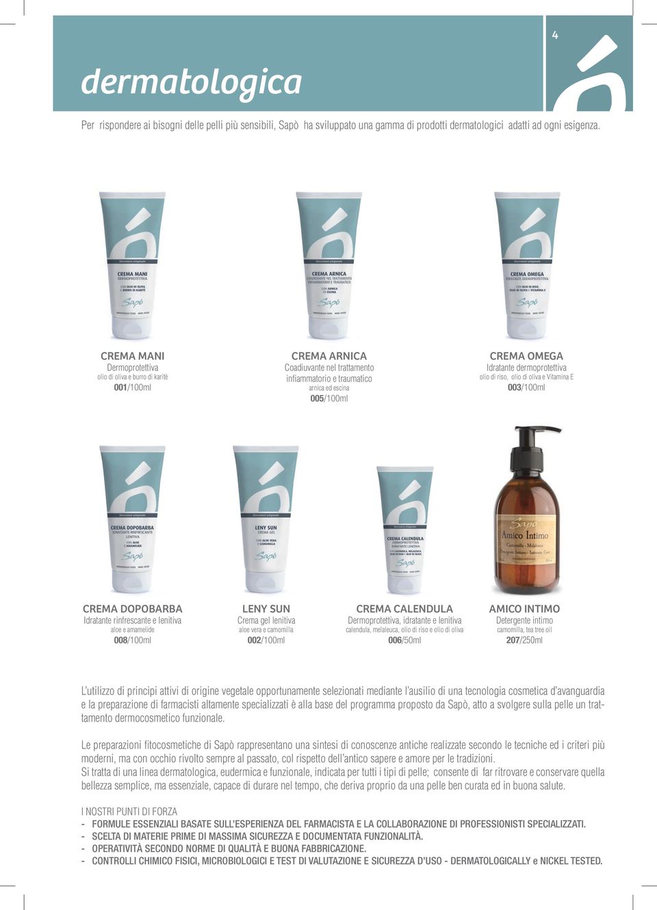 dermoprotettiva olio di riso, olio di oliva e Vitamina E 003/100ml CREMA DOPOBARBA Idratante rinfrescante e lenitiva aloe e amamelide 008/100ml LENY SUN Crema gel lenitiva aloe vera e camomilla