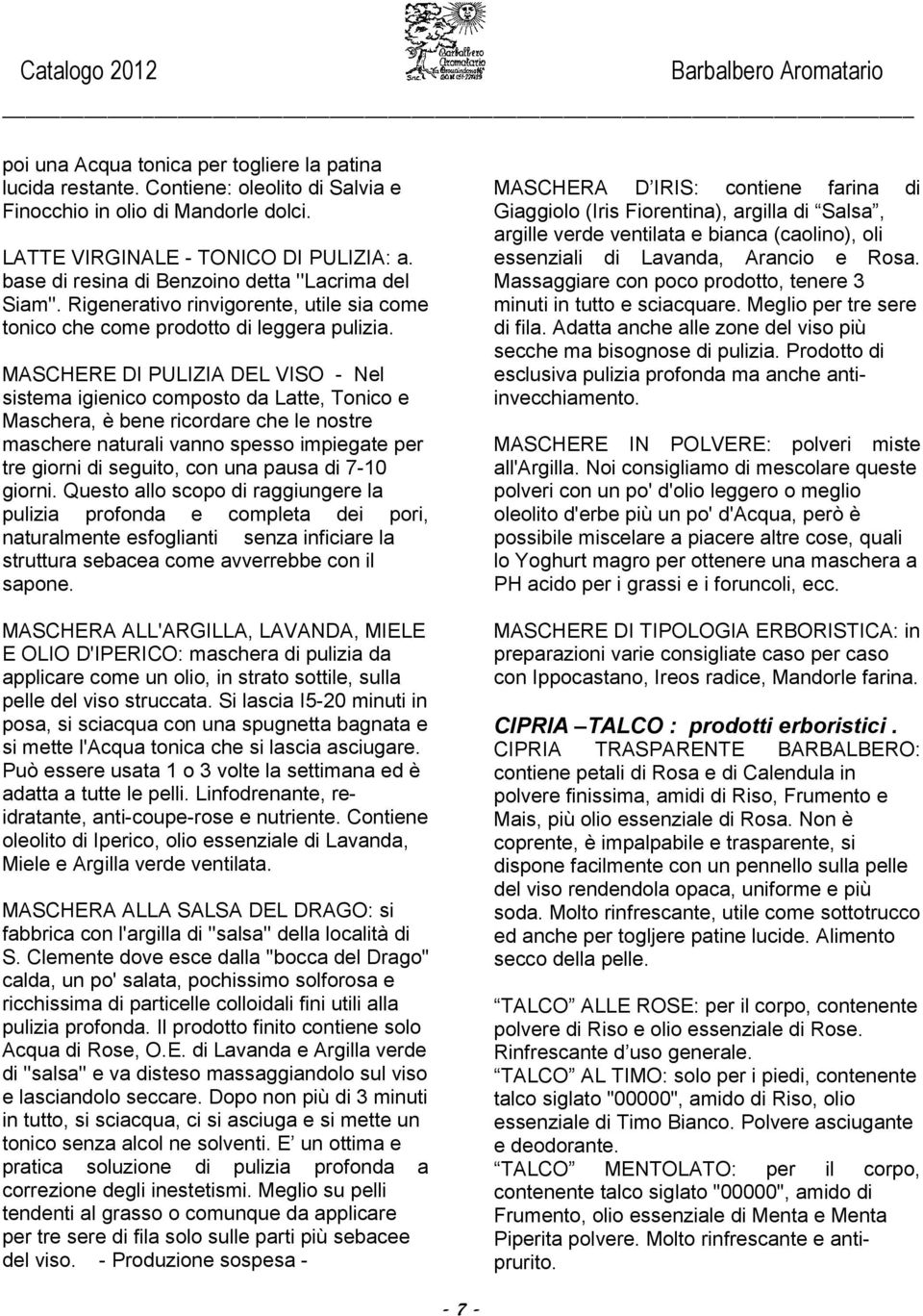 MASCHERE DI PULIZIA DEL VISO - Nel sistema igienico composto da Latte, Tonico e Maschera, è bene ricordare che le nostre maschere naturali vanno spesso impiegate per tre giorni di seguito, con una