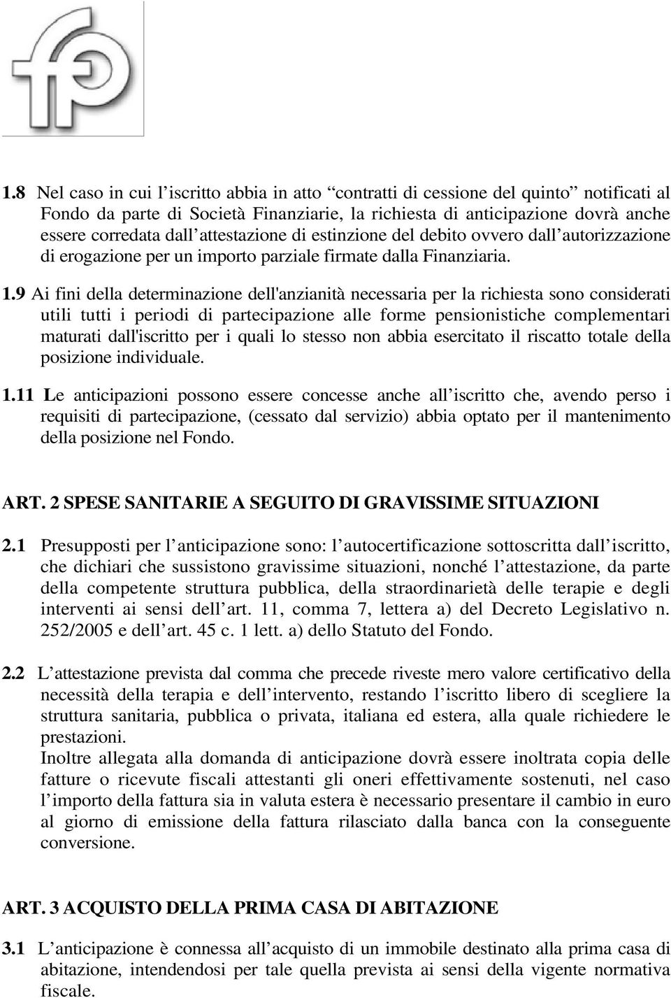 9 Ai fini della determinazione dell'anzianità necessaria per la richiesta sono considerati utili tutti i periodi di partecipazione alle forme pensionistiche complementari maturati dall'iscritto per i