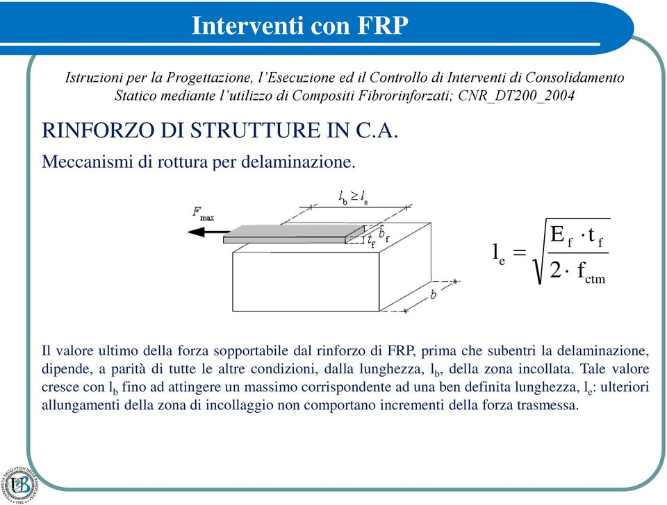 l e E 2 t ctm Il valore ultimo della orza sopportabile dal rinorzo di FRP, prima che subentri la delaminazione, dipende, a parità di tutte le altre condizioni,