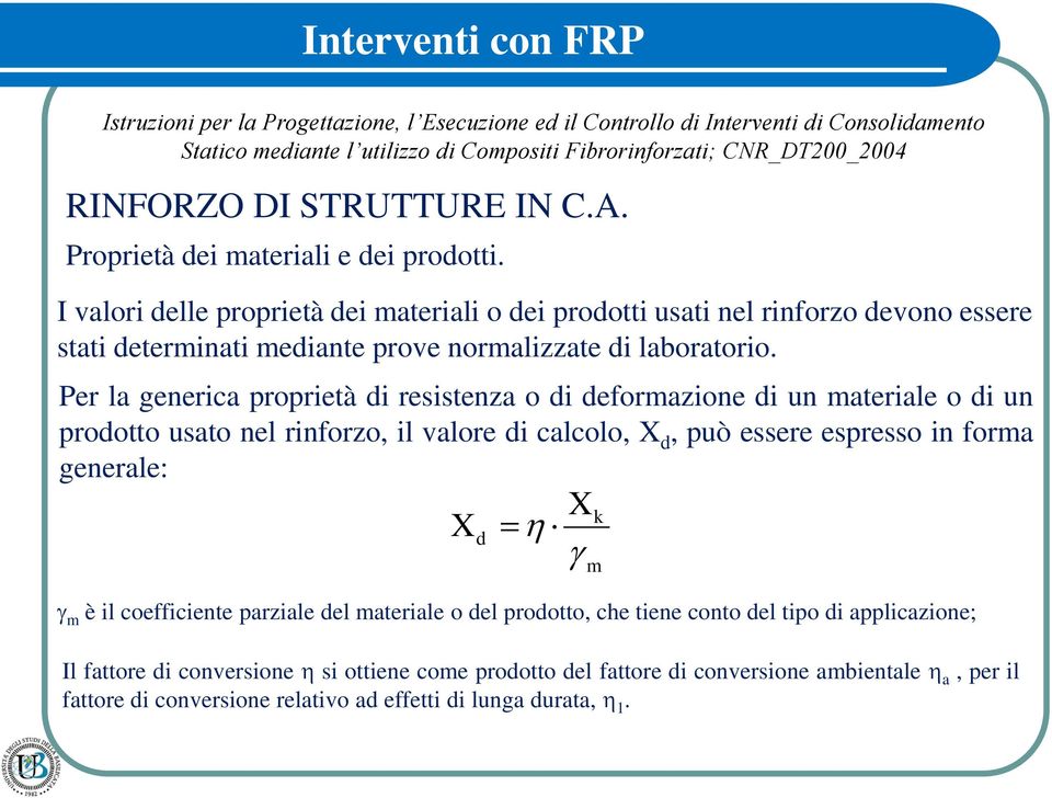 Per la generica proprietà di resistenza o di deormazione di un materiale o di un prodotto usato nel rinorzo, il valore di calcolo, X d, può essere espresso in orma generale: X d X m è il coeiciente