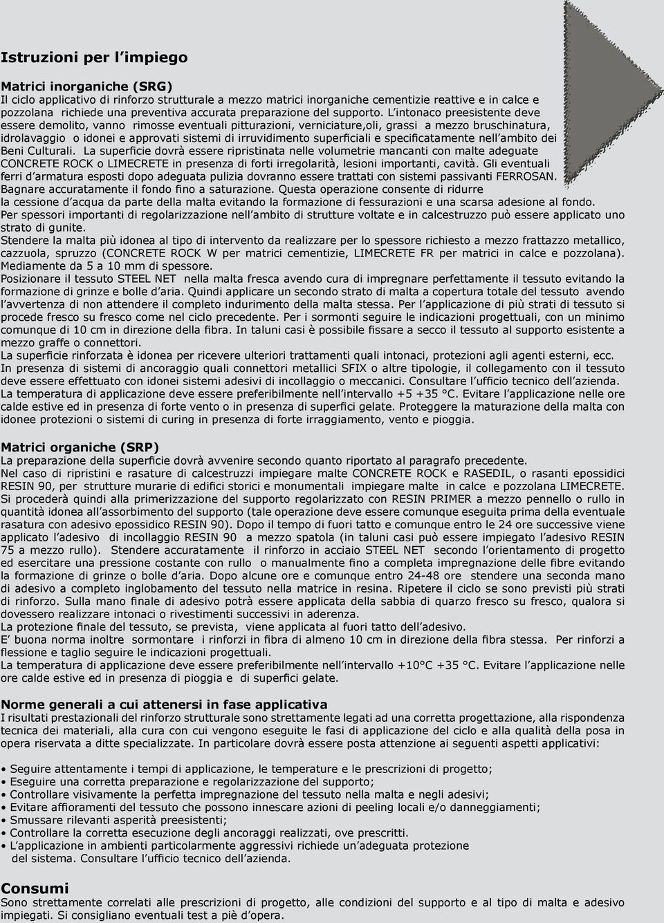 L intonaco preesistente deve essere demolito, vanno rimosse eventuali pitturazioni, verniciature,oli, grassi a mezzo bruschinatura, idrolavaggio o idonei e approvati sistemi di irruvidimento