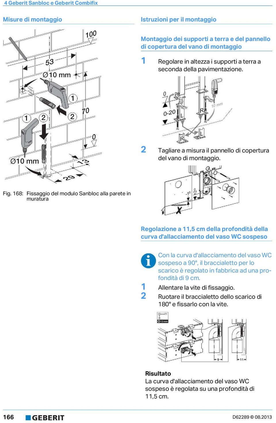 168: Fissaggio del modulo Sanbloc alla parete in muratura -1 5 Regolazione a 11,5 cm della profondità della curva d'allacciamento del vaso WC sospeso Con la curva d'allacciamento del vaso WC sospeso
