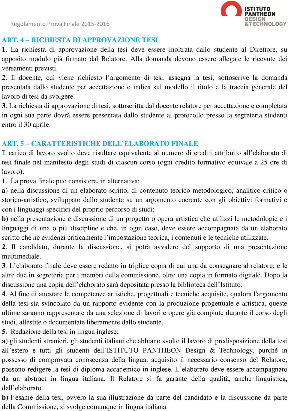 Il docente, cui viene richiesto l argomento di tesi, assegna la tesi, sottoscrive la domanda presentata dallo studente per accettazione e indica sul modello il titolo e la traccia generale del lavoro