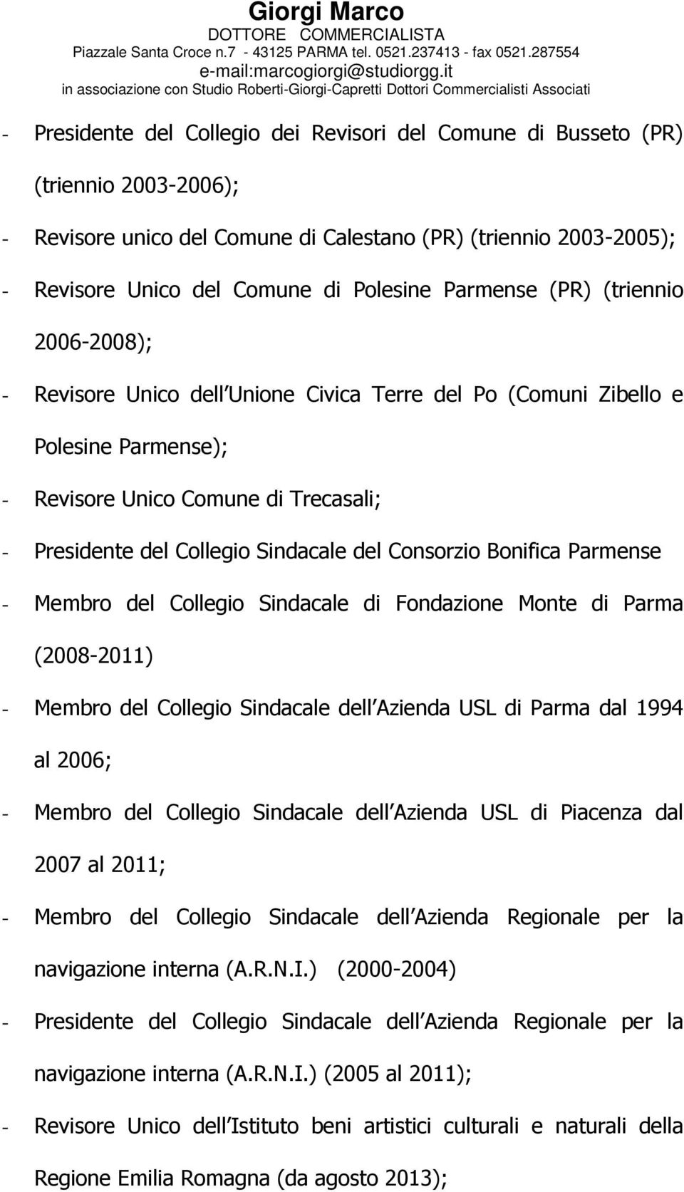 del Consorzio Bonifica Parmense - Membro del Collegio Sindacale di Fondazione Monte di Parma (2008-2011) - Membro del Collegio Sindacale dell Azienda USL di Parma dal 1994 al 2006; - Membro del