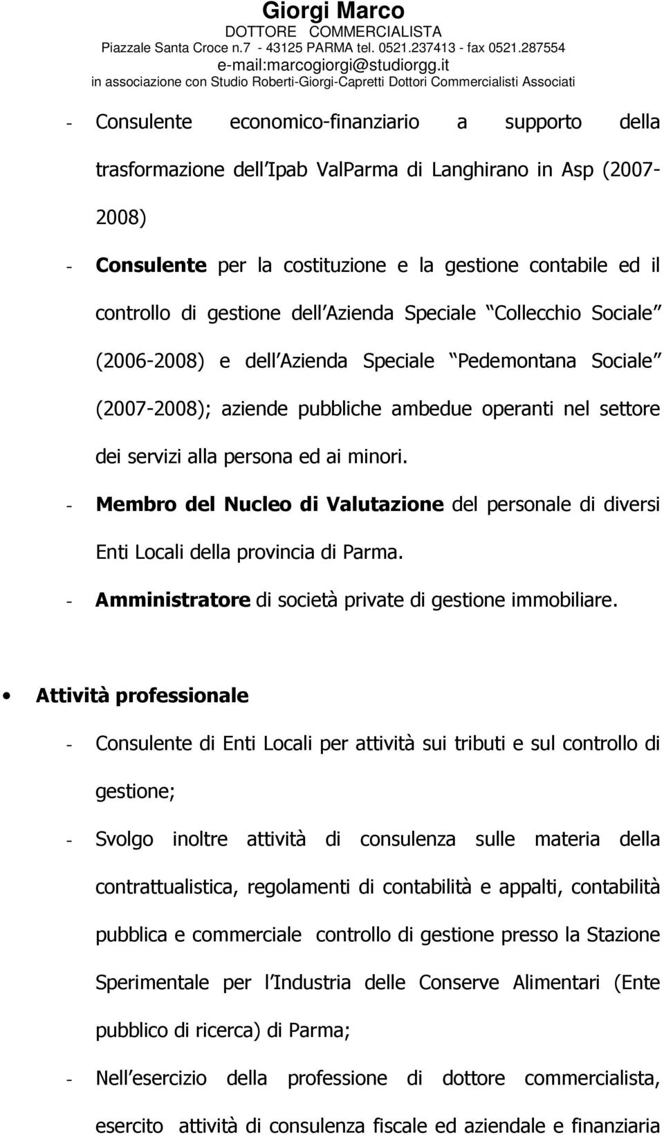 minori. - Membro del Nucleo di Valutazione del personale di diversi Enti Locali della provincia di Parma. - Amministratore di società private di gestione immobiliare.
