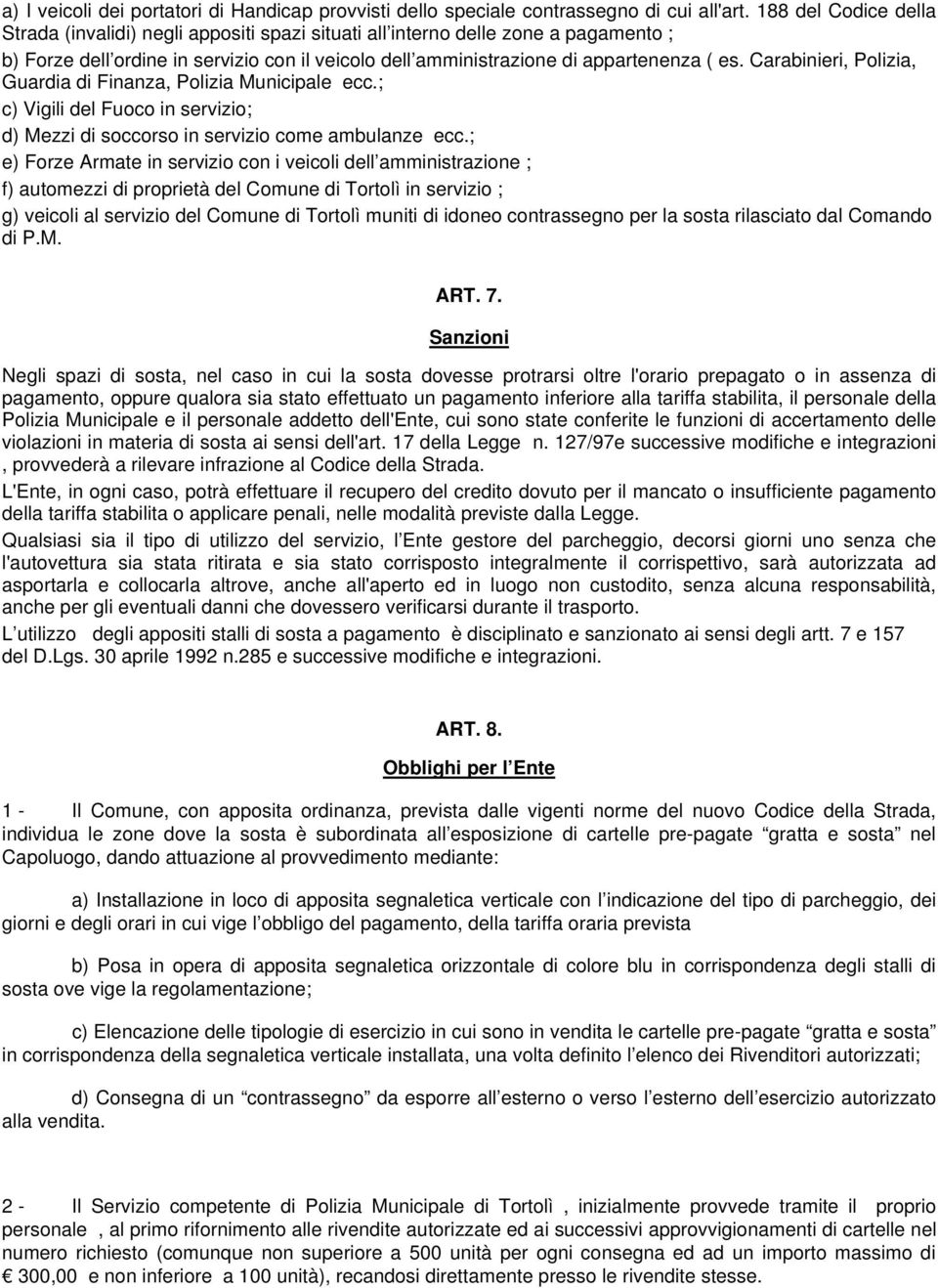 Carabinieri, Polizia, Guardia di Finanza, Polizia Municipale ecc.; c) Vigili del Fuoco in servizio; d) Mezzi di soccorso in servizio come ambulanze ecc.