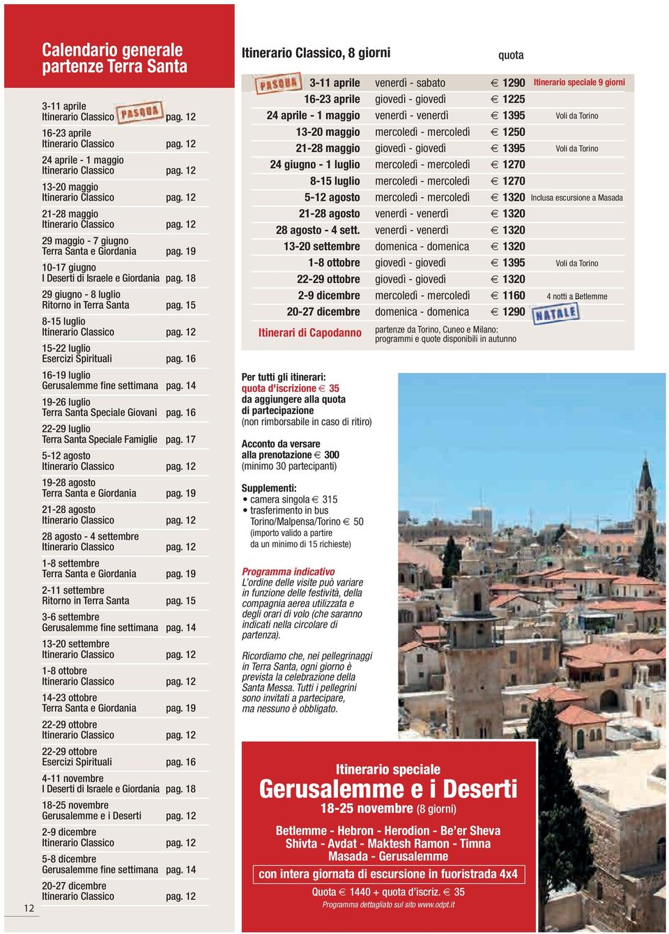 18 29 giugno - 8 luglio Ritorno in Terra Santa pag. 15 8-15 luglio Itinerario Classico pag. 12 15-22 luglio Esercizi Spirituali pag. 16 16-19 luglio Gerusalemme fine settimana pag.