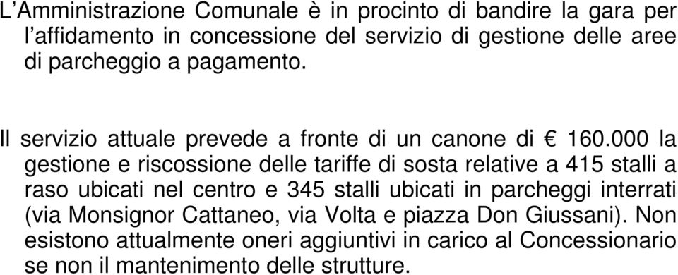 000 la gestione e riscossione delle tariffe di sosta relative a 415 stalli a raso ubicati nel centro e 345 stalli ubicati in