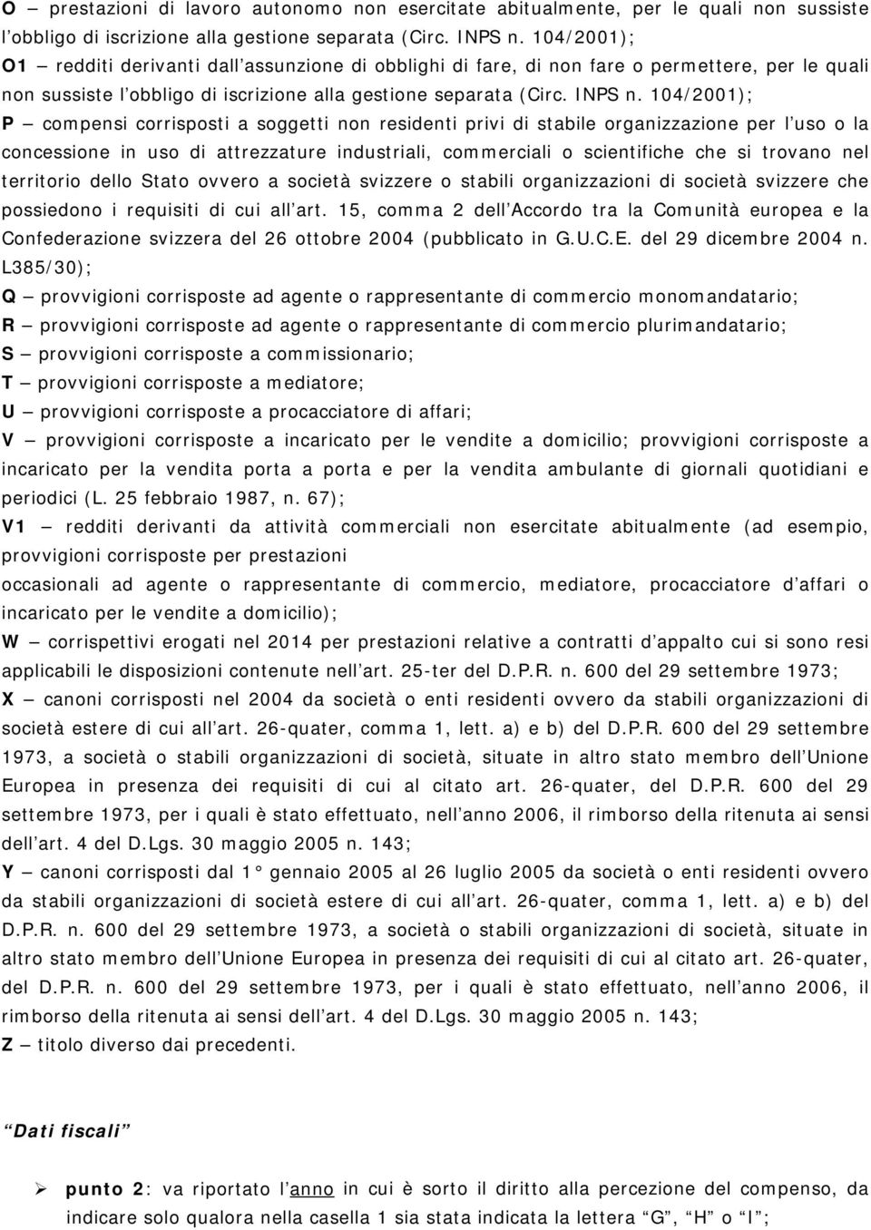 104/2001); P compensi corrisposti a soggetti non residenti privi di stabile organizzazione per l uso o la concessione in uso di attrezzature industriali, commerciali o scientifiche che si trovano nel